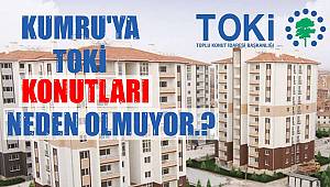 KUMRUYA TOKİ KONUTLARI NEDEN YAPILMIYOR?