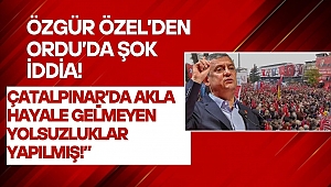 Özgür Özel’den Ordu’da Sert Çıkış: “Çatalpınar’da Akla Hayale Gelmeyen Yolsuzluklar Yapılmış!”