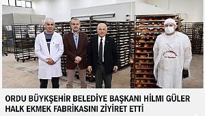 Ordu Büyükşehir Belediye Başkanı Güler’den Halk Ekmek Tesisine Ziyaret